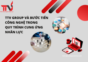 TTV Group và những bước tiến mới trong công nghệ và quy trình cung ứng nhân lực phổ thông.