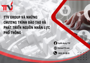 TTV Group và những chương trình đào tạo và phát triển nguồn nhân lực phổ thông.