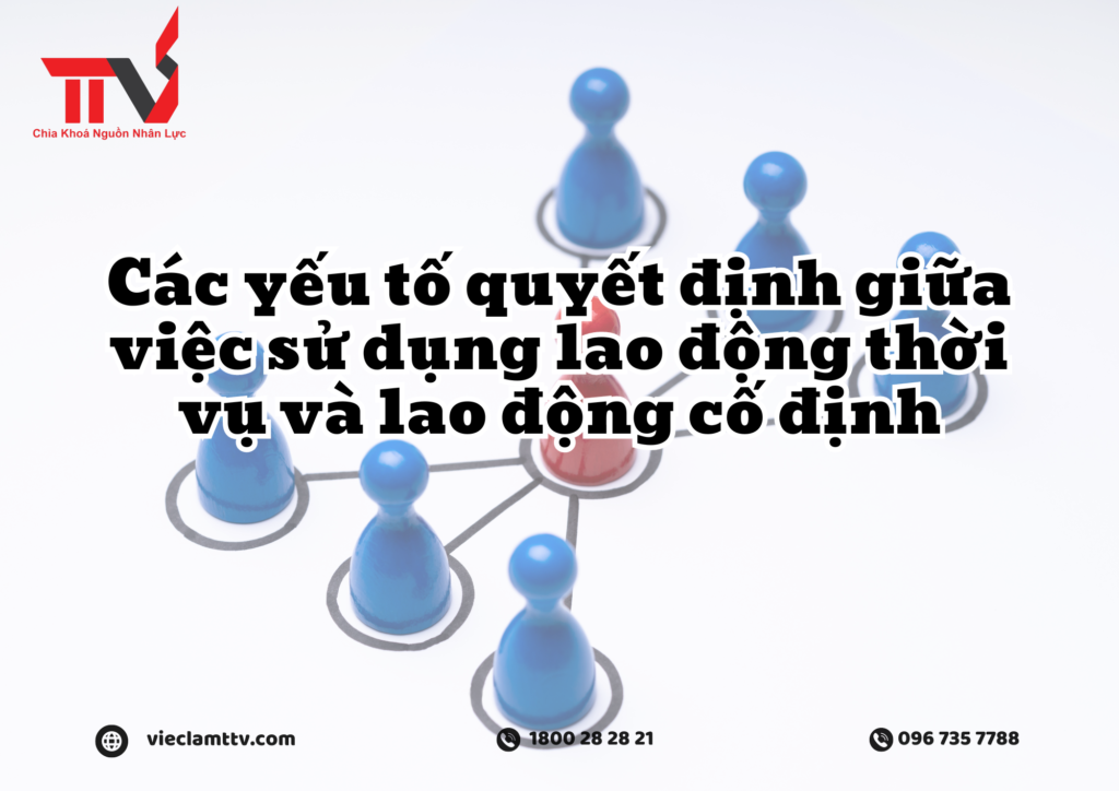 Các yếu tố quyết định giữa việc sử dụng lao động thời vụ và lao động cố định