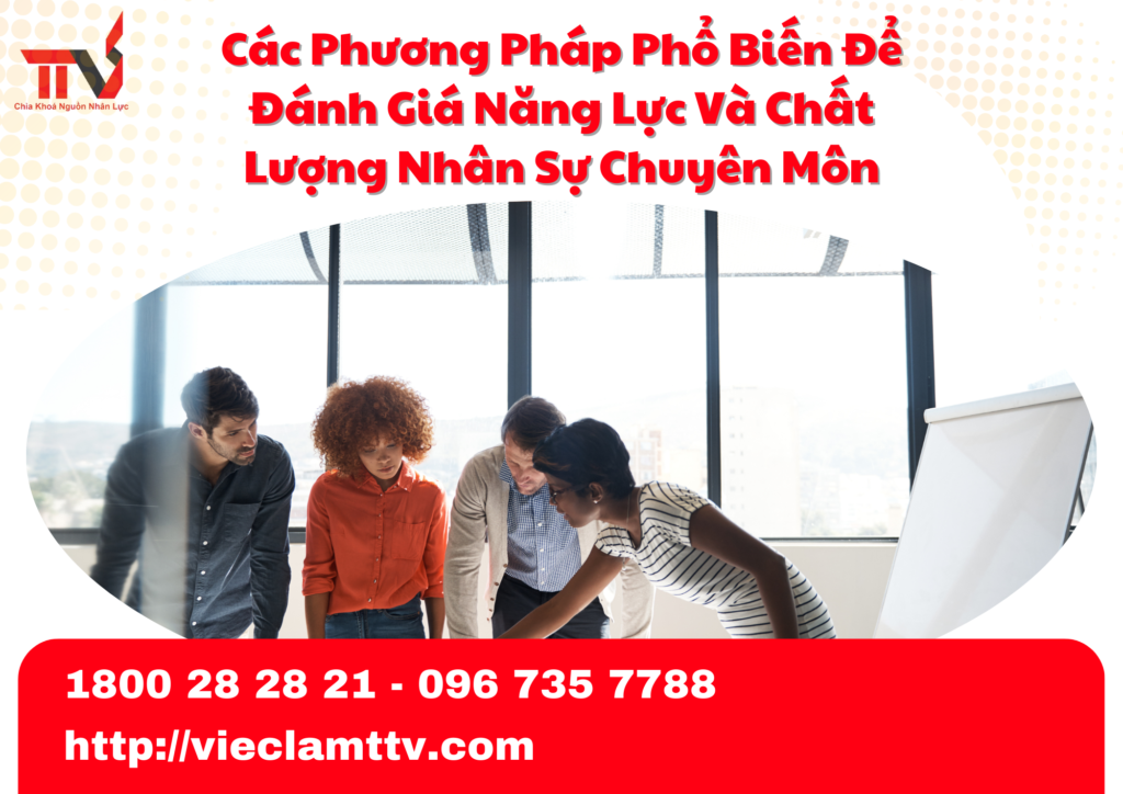 Các Phương Pháp Phổ Biến Để Đánh Giá Năng Lực Và Chất Lượng Nhân Sự Chuyên Môn