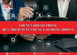 Chuyển Đổi Số Trong Quy Trình Tuyển Dụng Lao Động Thời Vụ