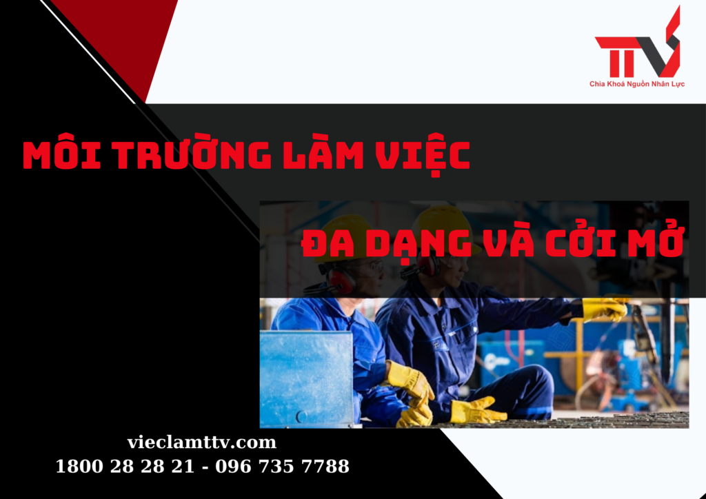 MÔI TRƯỜNG LÀM VIỆC ĐA DẠNG VÀ CỞI MỞ