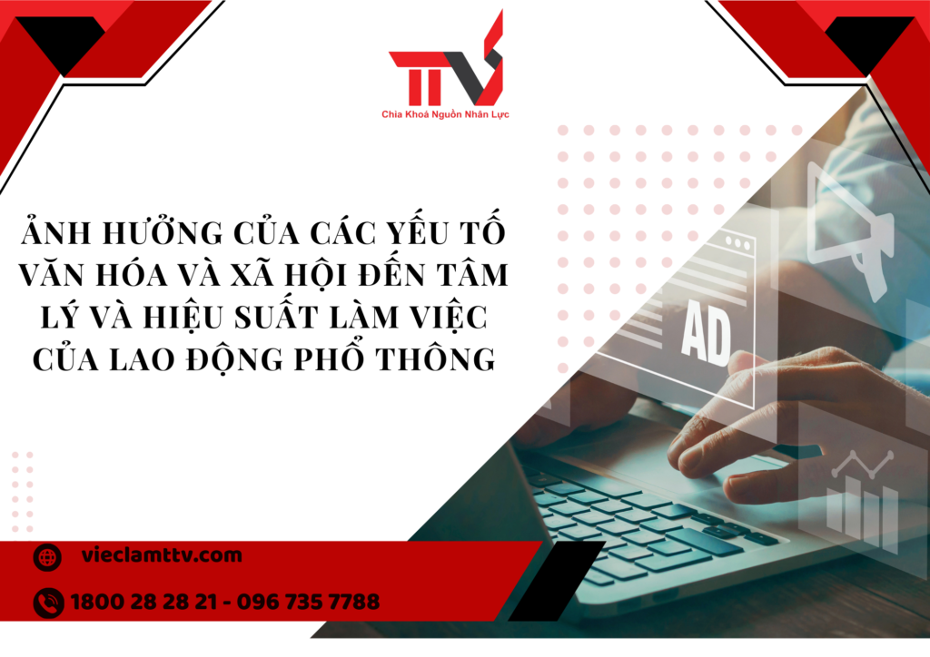 Ảnh hưởng của các yếu tố văn hóa và xã hội đến tâm lý và hiệu suất làm việc của lao động phổ thông