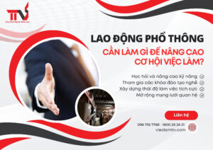 Lao động phổ thông là gì? Lao động phổ thông cần làm gì để nâng cao cơ hội việc làm?