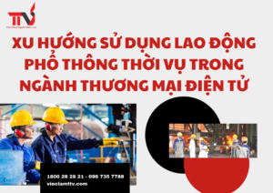 Xu hướng sử dụng lao động phổ thông thời vụ trong ngành thương mại điện tử