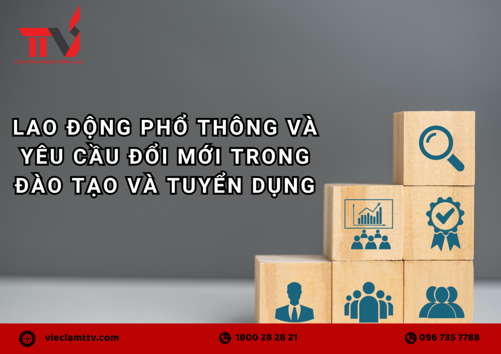 Lao động phổ thông và yêu cầu đổi mới trong đào tạo và tuyển dụng