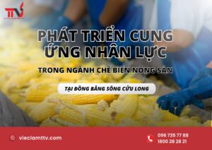 Phát triển cung ứng nhân lực trong ngành chế biến nông sản tại Đồng bằng sông Cửu Long