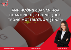 Ảnh hưởng của văn hóa doanh nghiệp Trung Quốc trong môi trường Việt Nam