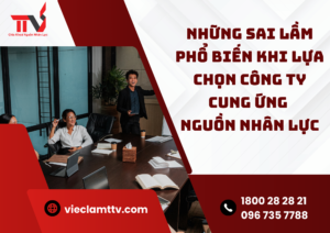 Những sai lầm khi chọn công ty cung ứng nhân lực