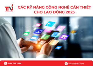 Các kỹ năng công nghệ cần thiết cho lao động 2025