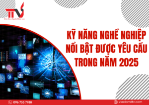 Kỹ năng nghề nghiệp nổi bật được yêu cầu trong năm 2025