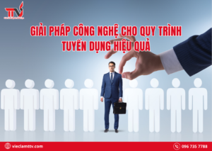 Giải pháp công nghệ cho quy trình tuyển dụng hiệu quả