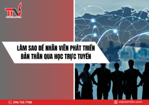 Làm sao để nhân viên phát triển bản thân qua học trực tuyến 2025