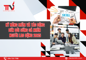 Kỹ năng mềm và tác động đến đời sống cá nhân người lao động 2025