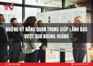 Những kỹ năng quan trọng giúp lãnh đạo vượt qua khủng hoảng
