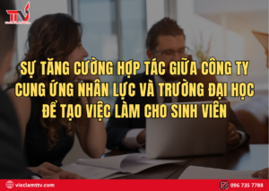 Sự tăng cường hợp tác giữa công ty cung ứng nhân lực và trường đại học để tạo việc làm cho sinh viên