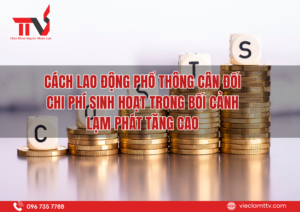 Cách lao động phổ thông cân đối chi phí sinh hoạt trong bối cảnh lạm phát tăng cao