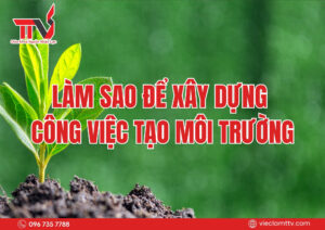 Làm sao để xây dựng công việc tạo môi trường