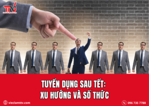 Tuyển dụng sau Tết: Xu hướng và số thức