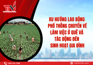 Xu hướng lao động phổ thông chuyển về làm việc ở quê và tác động đến sinh hoạt gia đình 2025