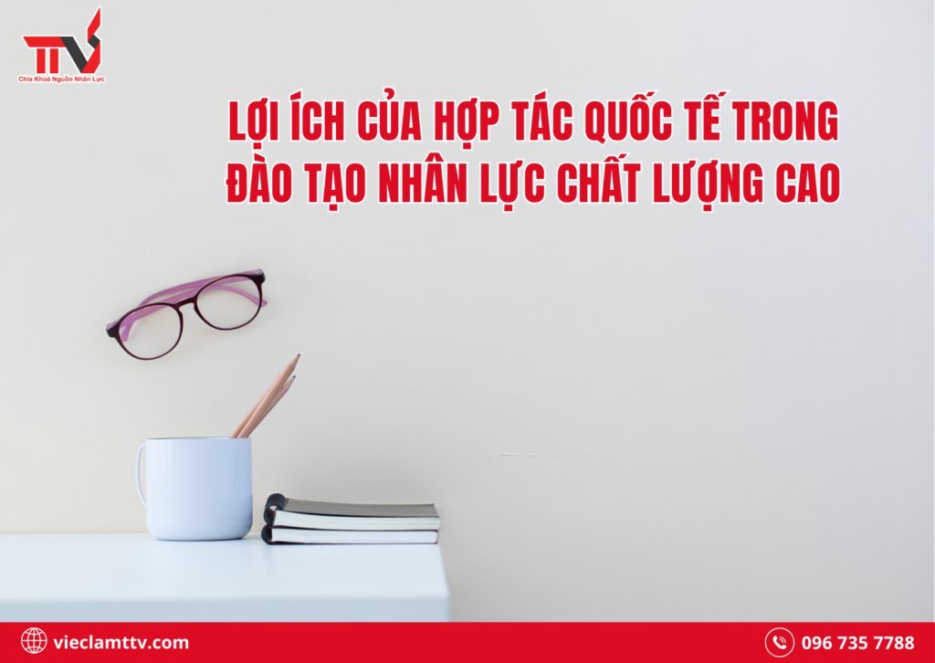 Lợi ích của hợp tác quốc tế trong đào tạo nhân lực chất lượng cao