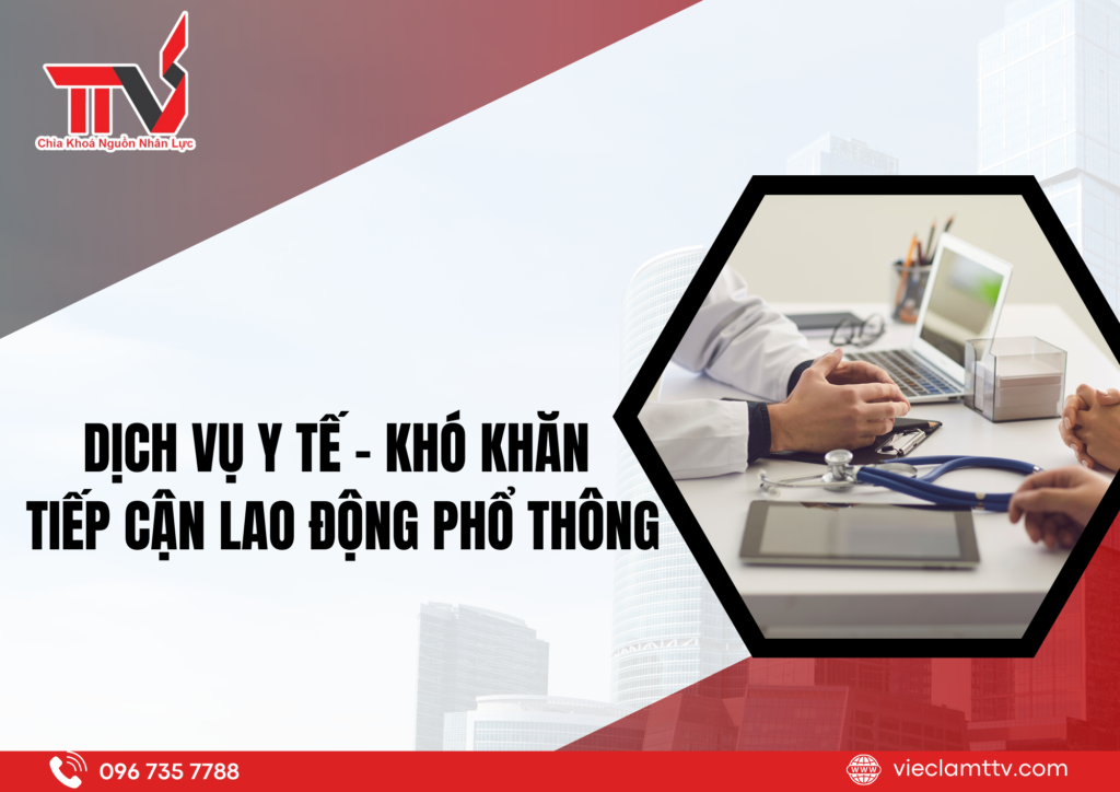 Dịch vụ y tế - Khó khăn tiếp cận lao động phổ thông 2025