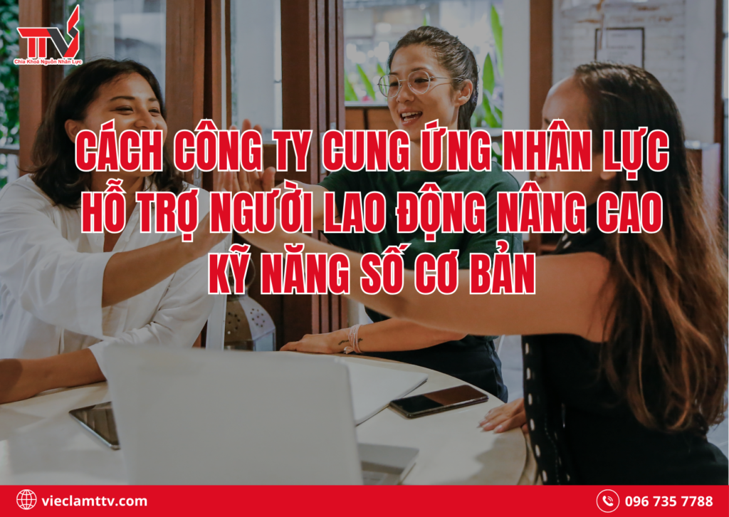 Cách công ty cung ứng nhân lực hỗ trợ người lao động nâng cao kỹ năng số cơ bản