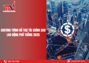 Chương trình hỗ trợ tài chính cho lao động phổ thông 2025