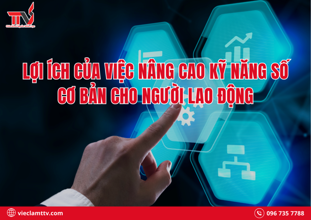 Lợi ích của việc nâng cao kỹ năng số cơ bản cho người lao động