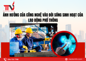 Ảnh hưởng của công nghệ vào đời sống sinh hoạt của lao động phổ thông 2025