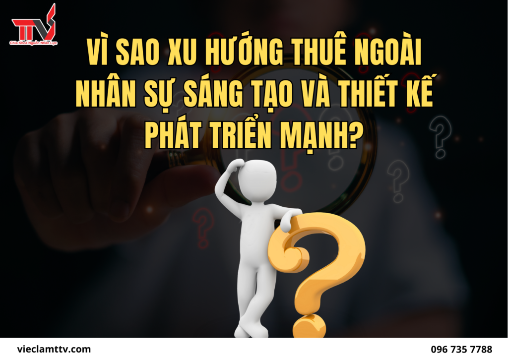 Vì sao xu hướng thuê ngoài nhân sự sáng tạo và thiết kế phát triển mạnh?