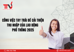 Công việc tay trái để cải thiện thu nhập của lao động phổ thông 2025