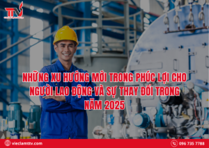 Những xu hướng mới trong phúc lợi cho người lao động và sự thay đổi trong năm 2025