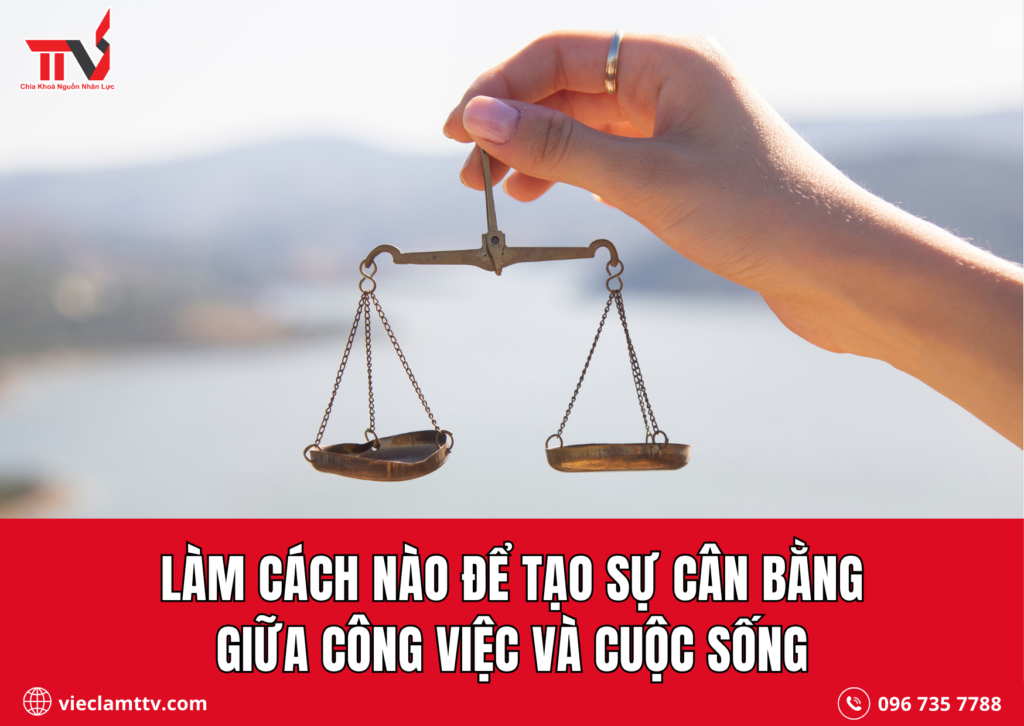 Làm cách nào để tạo sự cân bằng giữa công việc và cuộc sống