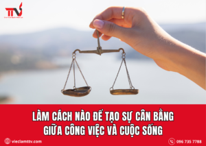 Làm cách nào để tạo sự cân bằng giữa công việc và cuộc sống