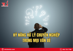 Kỹ năng xử lý chuyên nghiệp trong mọi vấn đề