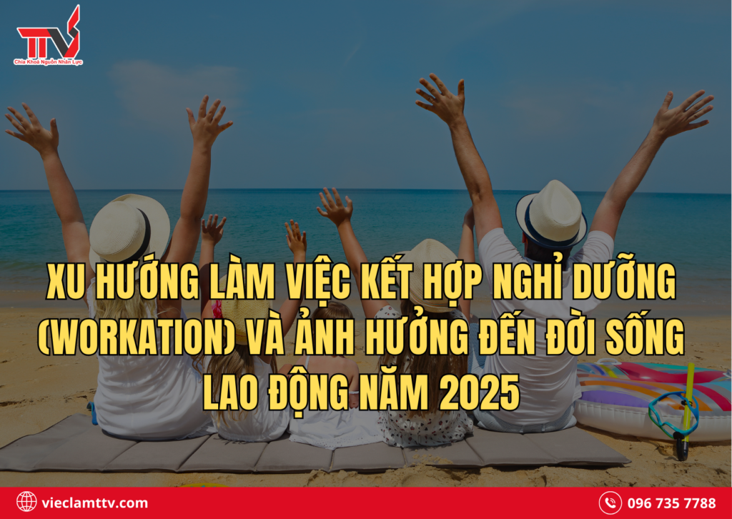 Xu hướng làm việc kết hợp nghỉ dưỡng (workation) và ảnh hưởng đến đời sống lao động năm 2025