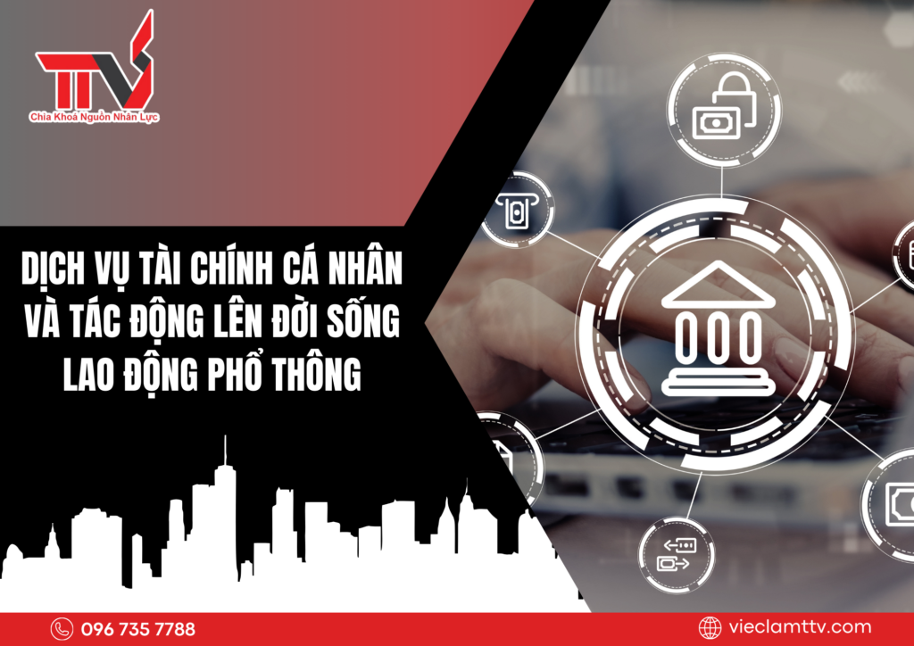 Dịch vụ tài chính cá nhân và tác động lên đời sống lao động phổ thông 2025