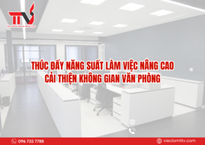 Thúc đẩy năng suất làm việc nâng cao cải thiện không gian văn phòng