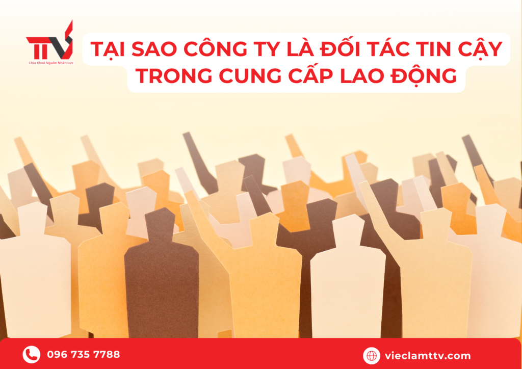 Tại sao công ty là đối tác tin cậy trong việc cung cấp lao động chất lượng