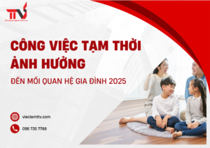 Công việc tạm thời ảnh hưởng đến mối quan hệ gia đình 2025