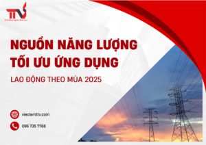 Nguồn Năng Lượng Tối Ưu ứng dụng Lao Động Theo Mùa 2025