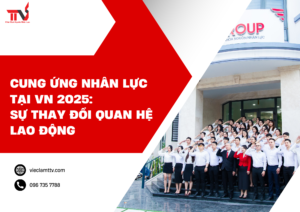 Cung ứng nhân lực tại VN 2025: Sự thay đổi quan hệ lao động