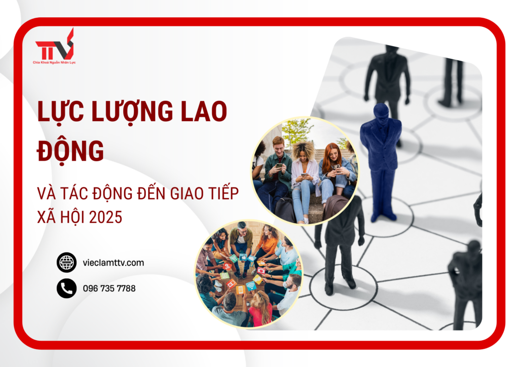 Lực lượng lao động và tác động đến giao tiếp xã hội 2025