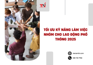 Tối Ưu Kỹ Năng Làm Việc Nhóm Cho Lao Động Phổ Thông 2025