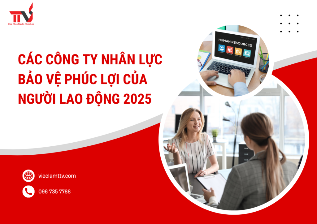 Các công ty nhân lực bảo vệ phúc lợi của người lao động 2025