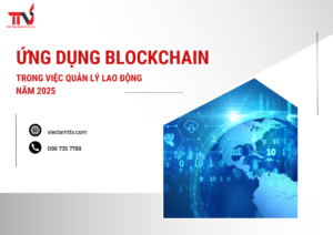 Ứng dụng Blockchain trong việc quản lý lao động năm 2025