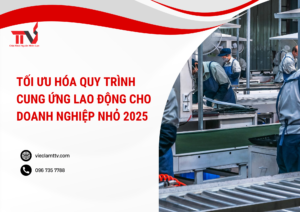 Tối ưu hóa quy trình cung ứng lao động doanh nghiệp nhỏ 2025