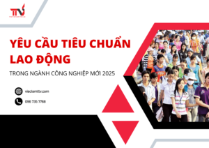 Yêu cầu tiêu chuẩn lao động trong ngành công nghiệp mới 2025