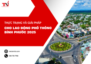 Thực trạng-giải pháp cho lao động phổ thông Bình Phước 2025